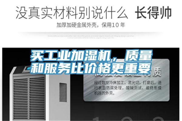 買工業(yè)加濕機(jī)，質(zhì)量和服務(wù)比價格更重要