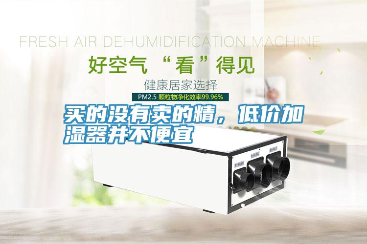 買的沒有賣的精，低價加濕器并不便宜