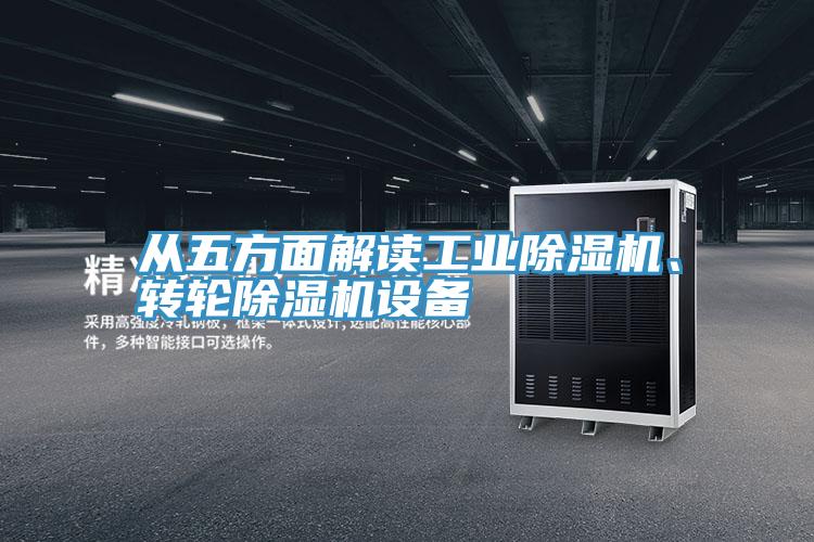 從五方面解讀工業(yè)除濕機、轉輪除濕機設備