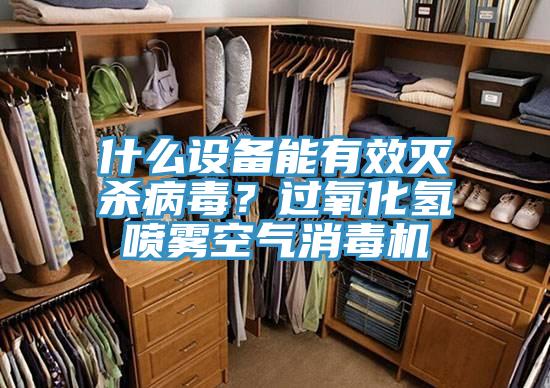 什么設(shè)備能有效滅殺病毒？過氧化氫噴霧空氣消毒機