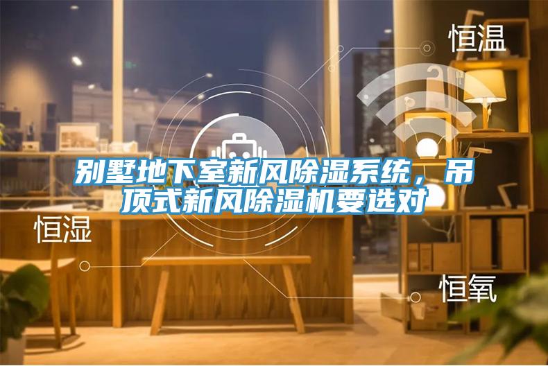 別墅地下室新風(fēng)除濕系統(tǒng)，吊頂式新風(fēng)除濕機(jī)要選對(duì)