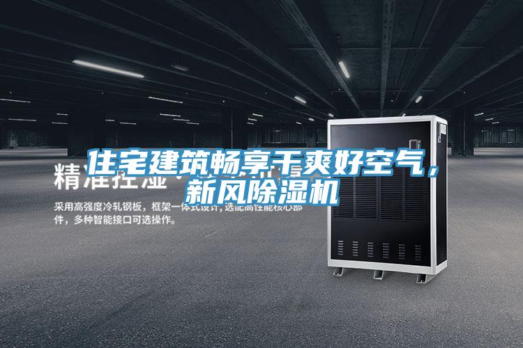 住宅建筑暢享干爽好空氣，新風除濕機