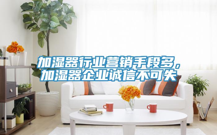 加濕器行業(yè)營銷手段多，加濕器企業(yè)誠信不可失