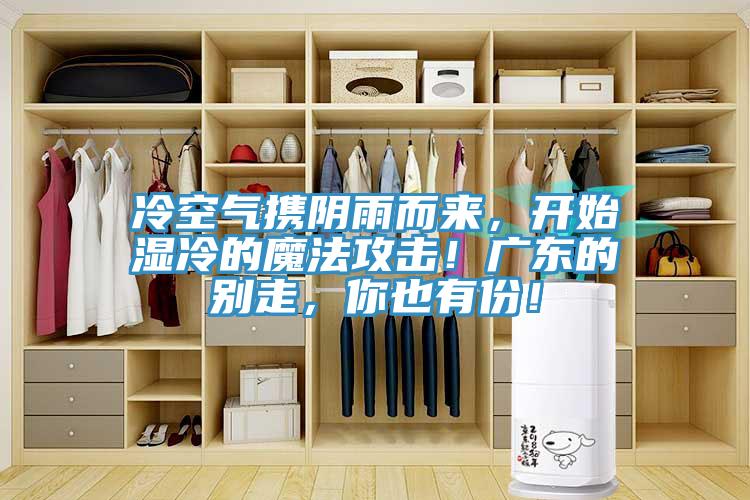 冷空氣攜陰雨而來，開始濕冷的魔法攻擊！廣東的別走，你也有份！