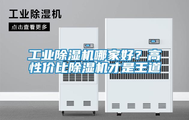 工業(yè)除濕機哪家好？高性價比除濕機才是王道