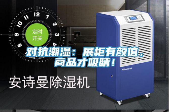 對(duì)抗潮濕：展柜有顏值，商品才吸睛！