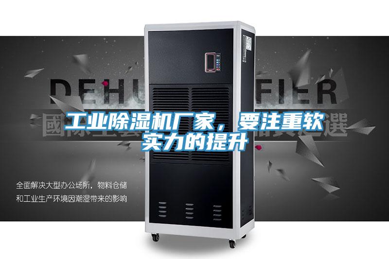 工業(yè)除濕機(jī)廠家，要注重軟實(shí)力的提升