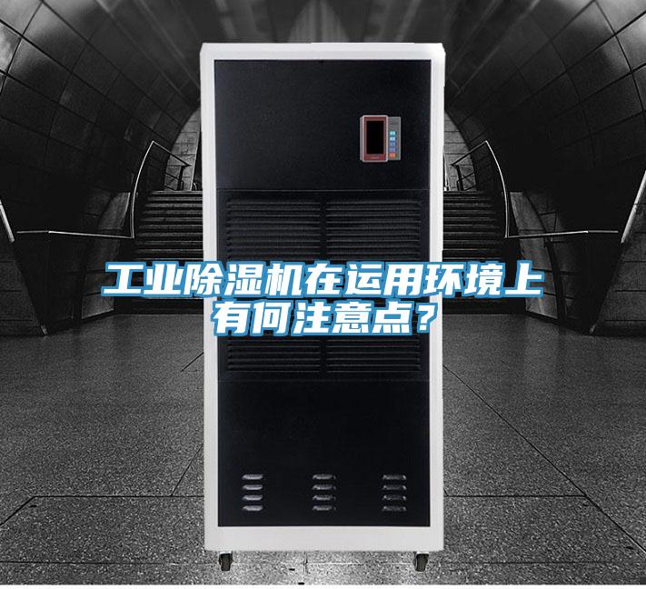 工業(yè)除濕機在運用環(huán)境上有何注意點？