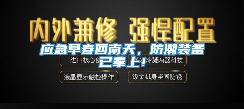 應(yīng)急早春回南天，防潮裝備已奉上！