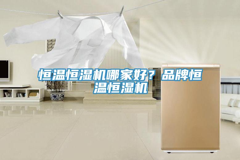 恒溫恒濕機(jī)哪家好？品牌恒溫恒濕機(jī)