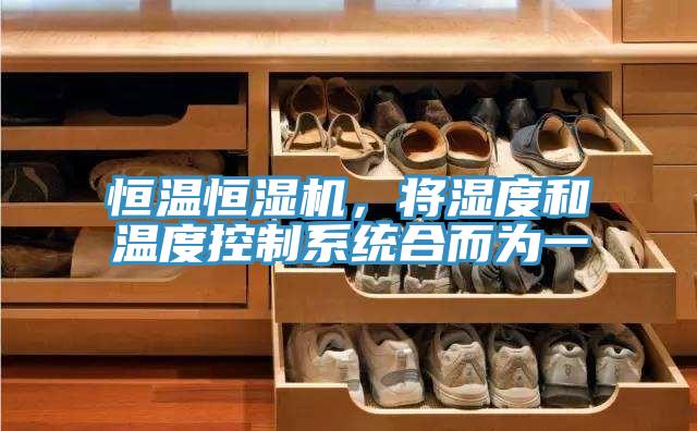恒溫恒濕機(jī)，將濕度和溫度控制系統(tǒng)合而為一