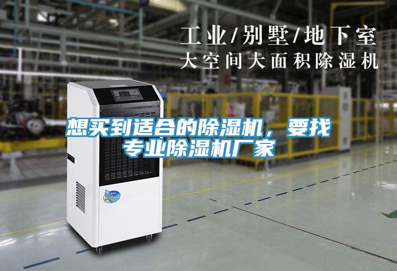 想買(mǎi)到適合的除濕機(jī)，要找專業(yè)除濕機(jī)廠家