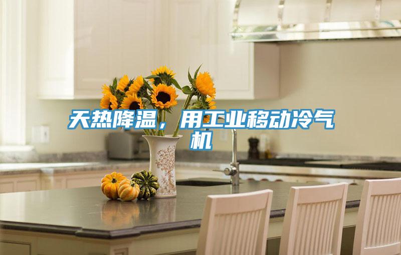 天熱降溫，用工業(yè)移動(dòng)冷氣機(jī)