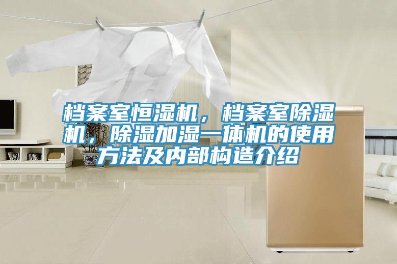 檔案室恒濕機(jī)，檔案室除濕機(jī)，除濕加濕一體機(jī)的使用方法及內(nèi)部構(gòu)造介紹