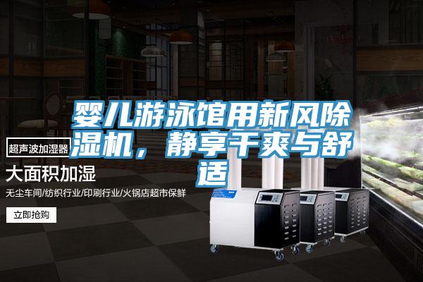 嬰兒游泳館用新風(fēng)除濕機(jī)，靜享干爽與舒適