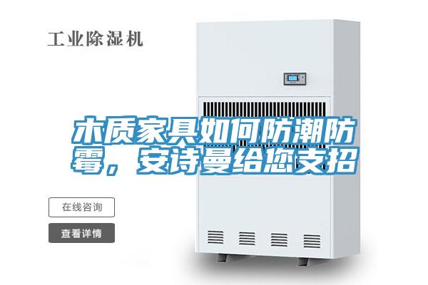 木質家具如何防潮防霉，安詩曼給您支招