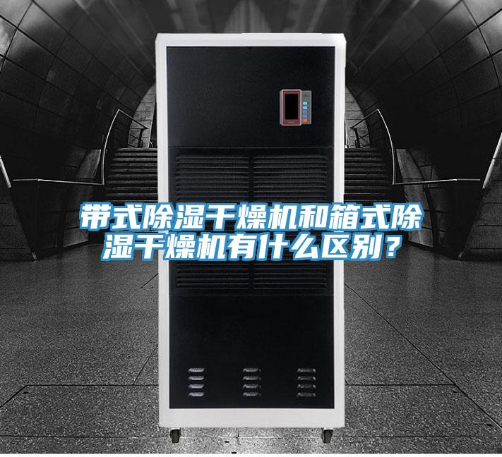 帶式除濕干燥機(jī)和箱式除濕干燥機(jī)有什么區(qū)別？