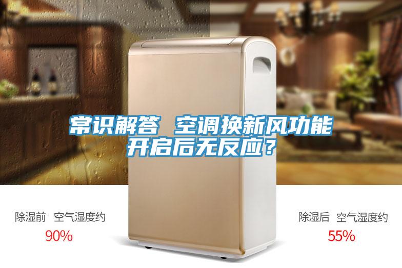 常識(shí)解答 空調(diào)換新風(fēng)功能開(kāi)啟后無(wú)反應(yīng)？