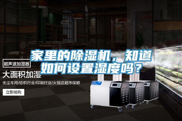 家里的除濕機，知道如何設(shè)置濕度嗎？