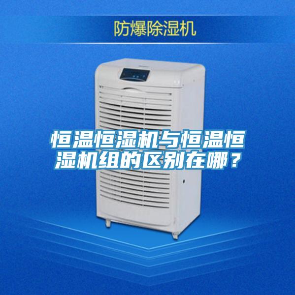 恒溫恒濕機(jī)與恒溫恒濕機(jī)組的區(qū)別在哪？