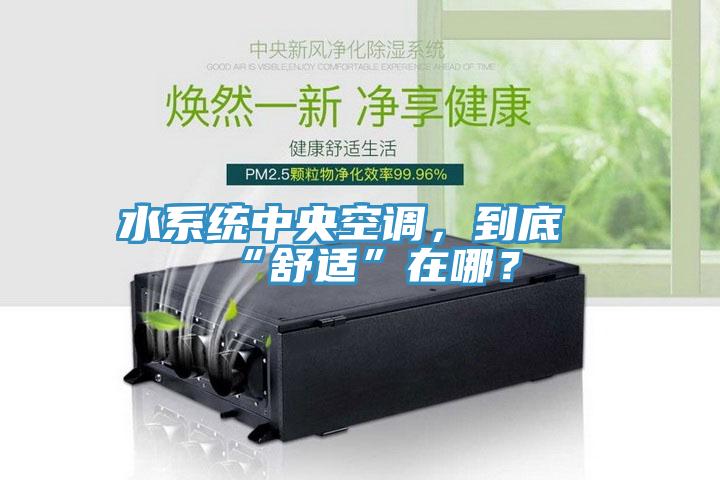 水系統(tǒng)中央空調(diào)，到底“舒適”在哪？