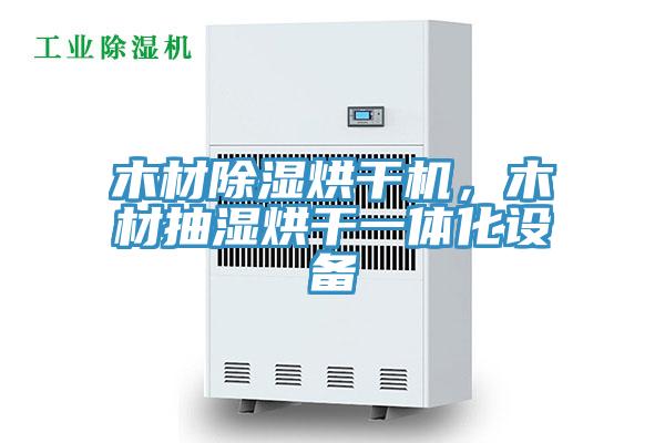 木材除濕烘干機，木材抽濕烘干一體化設(shè)備