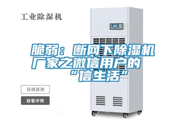 脆弱：斷網(wǎng)下除濕機(jī)廠家之微信用戶(hù)的“信生活”