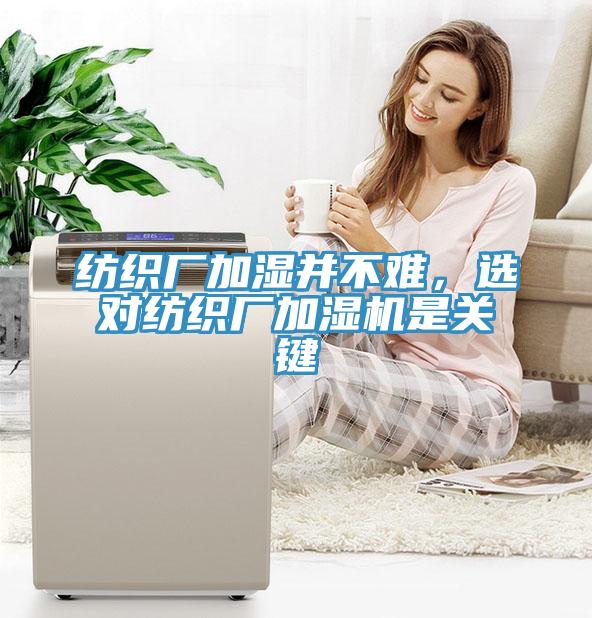 紡織廠加濕并不難，選對紡織廠加濕機(jī)是關(guān)鍵