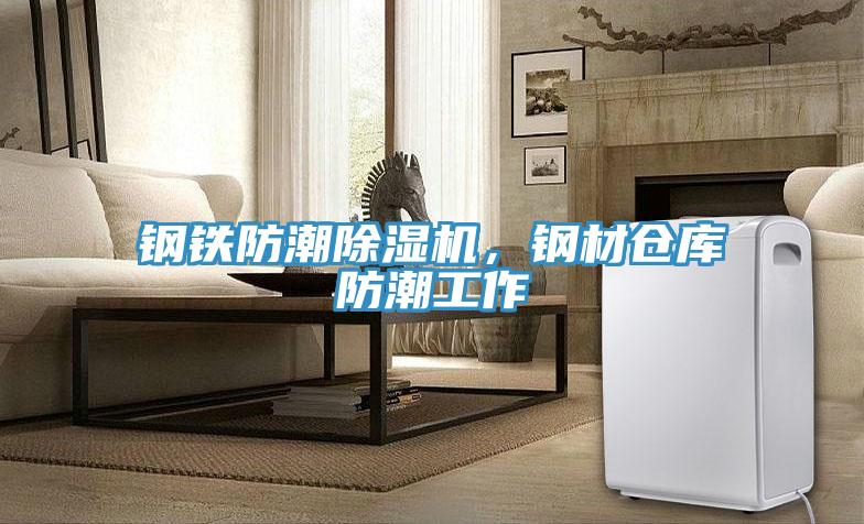 鋼鐵防潮除濕機(jī)，鋼材倉(cāng)庫(kù)防潮工作