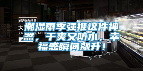 潮濕雨季強推這件神器，干爽又防水，幸福感瞬間飆升！