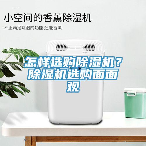怎樣選購(gòu)除濕機(jī)？除濕機(jī)選購(gòu)面面觀