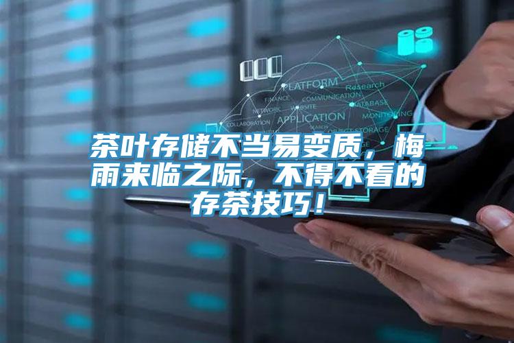茶葉存儲(chǔ)不當(dāng)易變質(zhì)，梅雨來(lái)臨之際，不得不看的存茶技巧！
