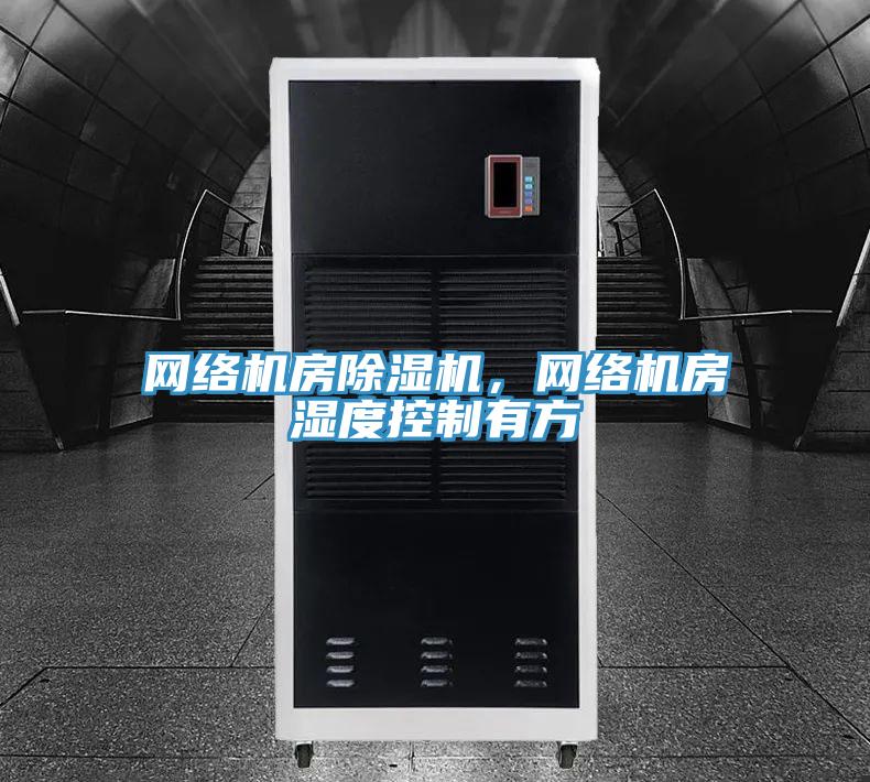 網(wǎng)絡(luò)機房除濕機，網(wǎng)絡(luò)機房濕度控制有方