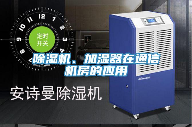 除濕機(jī)、加濕器在通信機(jī)房的應(yīng)用
