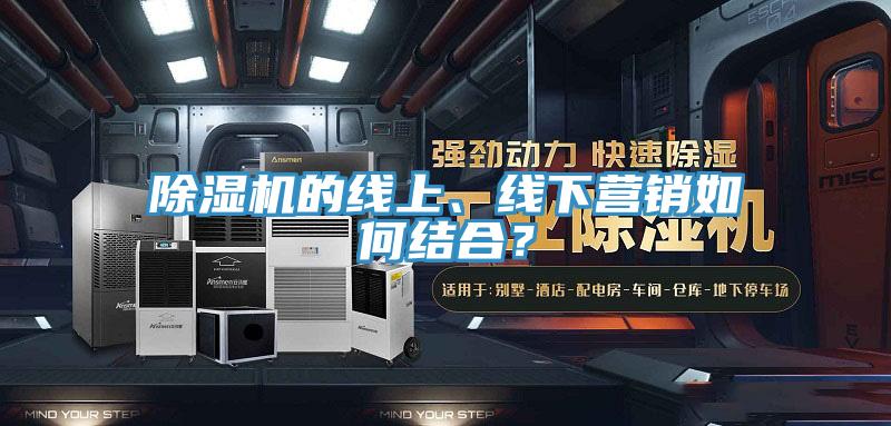 除濕機(jī)的線上、線下營銷如何結(jié)合？