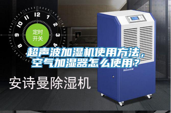 超聲波加濕機(jī)使用方法，空氣加濕器怎么使用？