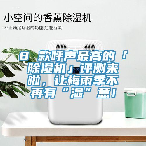 8 款呼聲最高的「除濕機(jī)」評(píng)測(cè)來(lái)啦，讓梅雨季不再有“濕”意！