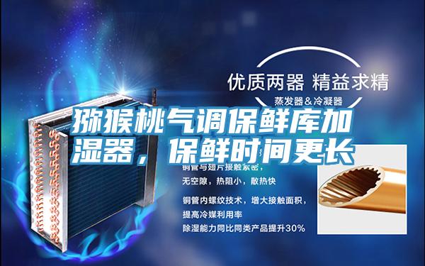 獼猴桃氣調(diào)保鮮庫(kù)加濕器，保鮮時(shí)間更長(zhǎng)