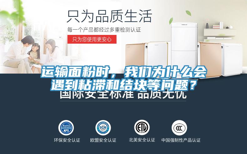 運輸面粉時，我們?yōu)槭裁磿龅秸硿徒Y(jié)塊等問題？