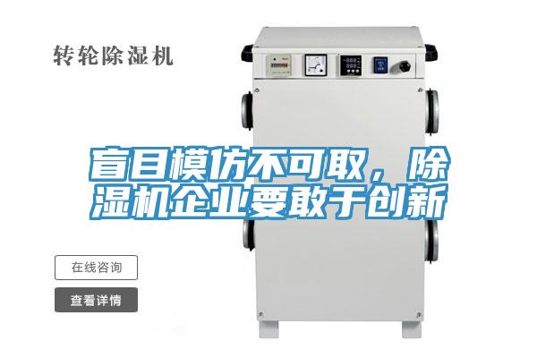 盲目模仿不可取，除濕機(jī)企業(yè)要敢于創(chuàng)新