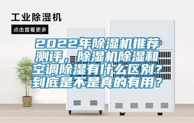 2022年除濕機(jī)推薦測評，除濕機(jī)除濕和空調(diào)除濕有什么區(qū)別？到底是不是真的有用？