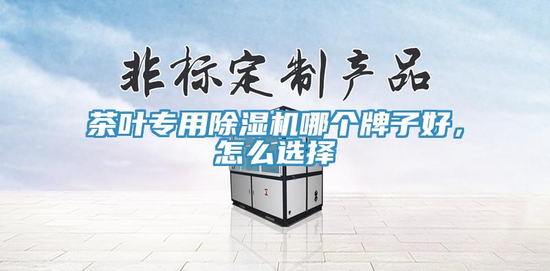茶葉專用除濕機(jī)哪個牌子好，怎么選擇