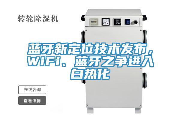 藍(lán)牙新定位技術(shù)發(fā)布，WiFi、藍(lán)牙之爭(zhēng)進(jìn)入白熱化