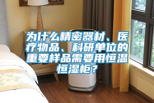 為什么精密器材、醫(yī)療物品、科研單位的重要樣品需要用恒溫恒濕柜？