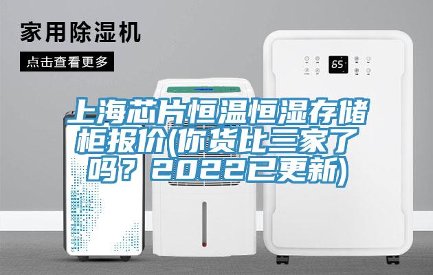 上海芯片恒溫恒濕存儲柜報價(你貨比三家了嗎？2022已更新)