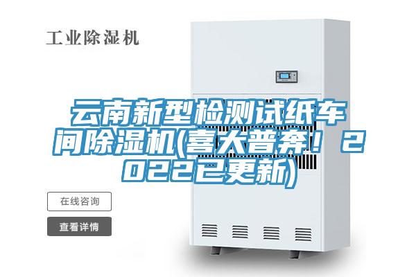 云南新型檢測試紙車間除濕機(喜大普奔！2022已更新)
