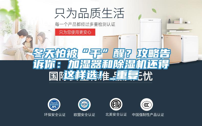 冬天怕被“干”醒？攻略告訴你：加濕器和除濕機(jī)還得這樣選！_重復(fù)