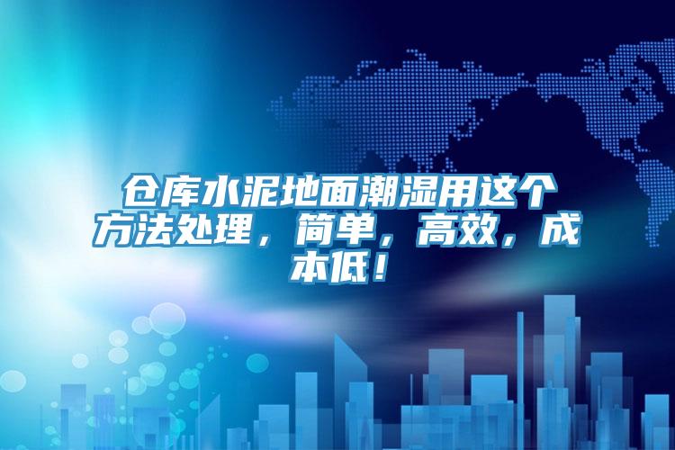 倉(cāng)庫(kù)水泥地面潮濕用這個(gè)方法處理，簡(jiǎn)單，高效，成本低！