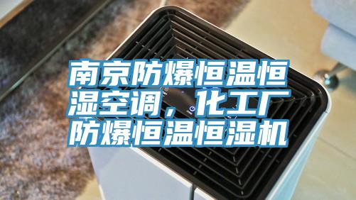 南京防爆恒溫恒濕空調(diào)，化工廠防爆恒溫恒濕機