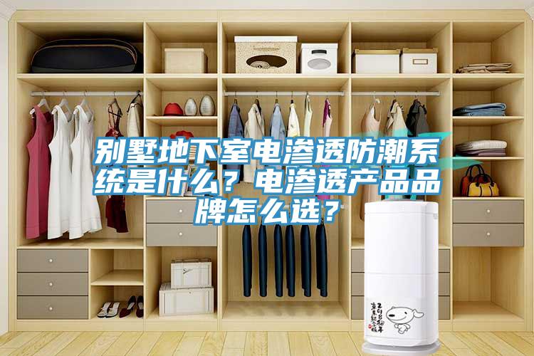 別墅地下室電滲透防潮系統(tǒng)是什么？電滲透產(chǎn)品品牌怎么選？